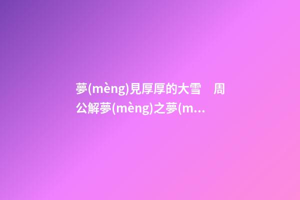 夢(mèng)見厚厚的大雪　周公解夢(mèng)之夢(mèng)到厚厚的大雪